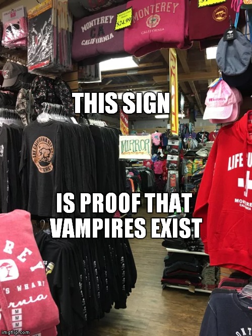 Think about it... | THIS SIGN; IS PROOF THAT VAMPIRES EXIST | image tagged in meme,wtf,stupid people | made w/ Imgflip meme maker
