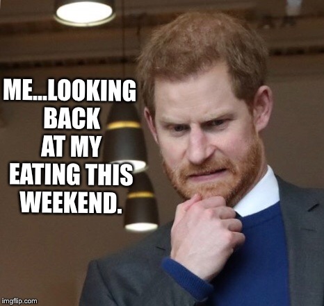 Prince Harry Diet Face | ME...LOOKING BACK AT MY EATING THIS WEEKEND. | image tagged in prince harry,diet,diet meme,looking back,mistake | made w/ Imgflip meme maker
