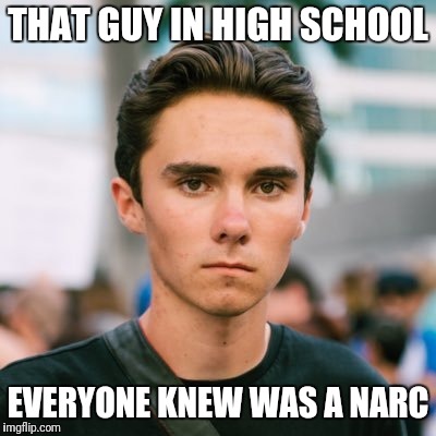 THAT GUY IN HIGH SCHOOL; EVERYONE KNEW WAS A NARC | image tagged in david hogg | made w/ Imgflip meme maker
