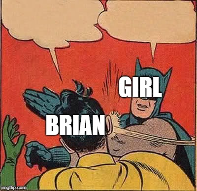 Batman Slapping Robin Meme | GIRL BRIAN | image tagged in memes,batman slapping robin | made w/ Imgflip meme maker