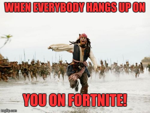 Jack Sparrow Being Chased Meme | WHEN EVERYBODY GANGS UP ON; YOU ON FORTNITE! | image tagged in memes,jack sparrow being chased | made w/ Imgflip meme maker