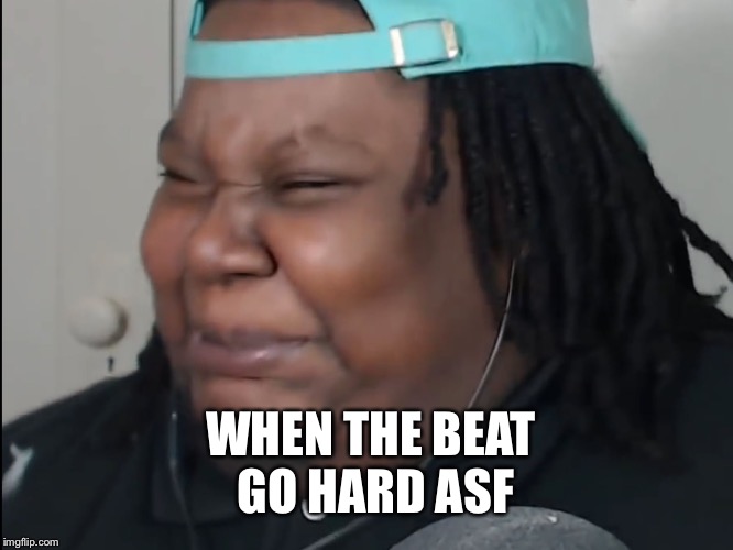 The beat fire | WHEN THE BEAT GO HARD ASF | image tagged in when the beat fire asf | made w/ Imgflip meme maker