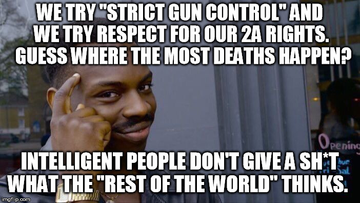 Roll Safe Think About It Meme | WE TRY "STRICT GUN CONTROL" AND WE TRY RESPECT FOR OUR 2A RIGHTS.  GUESS WHERE THE MOST DEATHS HAPPEN? INTELLIGENT PEOPLE DON'T GIVE A SH*T  | image tagged in memes,roll safe think about it | made w/ Imgflip meme maker