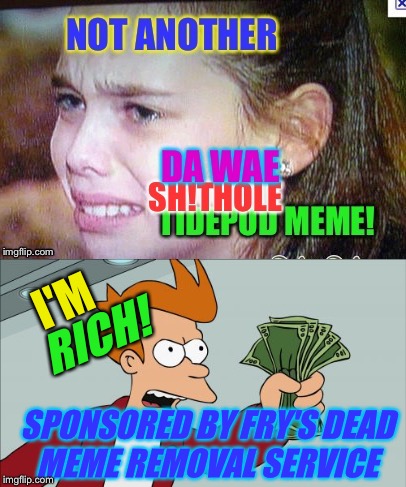 I'M RICH! SPONSORED BY FRY'S DEAD MEME REMOVAL SERVICE | made w/ Imgflip meme maker