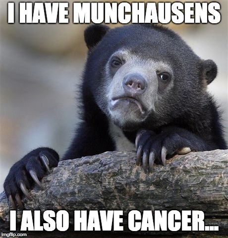 Munchausen's Bear | I HAVE MUNCHAUSENS; I ALSO HAVE CANCER... | image tagged in memes,confession bear,munchies,chronic illness,cancer | made w/ Imgflip meme maker