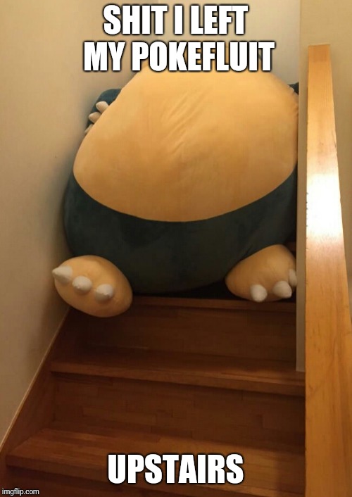 Snorlax  | SHIT I LEFT MY POKEFLUIT; UPSTAIRS | image tagged in snorlax | made w/ Imgflip meme maker