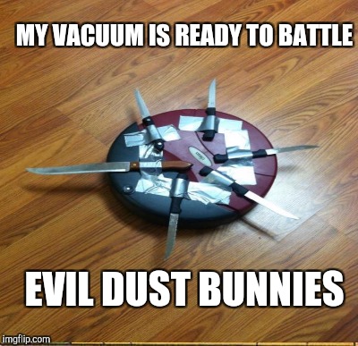 MY VACUUM IS READY TO BATTLE EVIL DUST BUNNIES | made w/ Imgflip meme maker