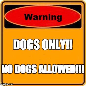 wait what DOGCEPTION!! | DOGS ONLY!! NO DOGS ALLOWED!!! | image tagged in memes,warning sign | made w/ Imgflip meme maker