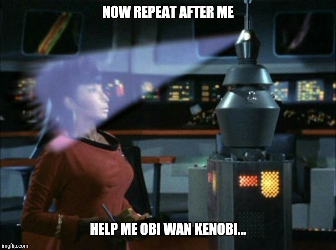 Star Trek | NOW REPEAT AFTER ME; HELP ME OBI WAN KENOBI... | image tagged in star trek | made w/ Imgflip meme maker