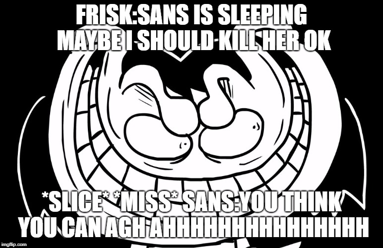 AHHHHHHHHH IS THE PAIN OF THE SANS ON THE TABLE XD | FRISK:SANS IS SLEEPING MAYBE I SHOULD KILL HER OK; *SLICE* *MISS* SANS:YOU THINK YOU CAN AGH AHHHHHHHHHHHHHHH | image tagged in frisk from underpants | made w/ Imgflip meme maker
