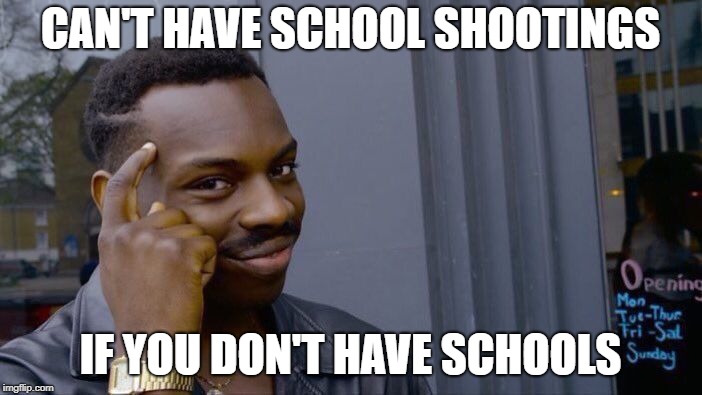 Roll Safe Think About It Meme | CAN'T HAVE SCHOOL SHOOTINGS; IF YOU DON'T HAVE SCHOOLS | image tagged in memes,roll safe think about it | made w/ Imgflip meme maker