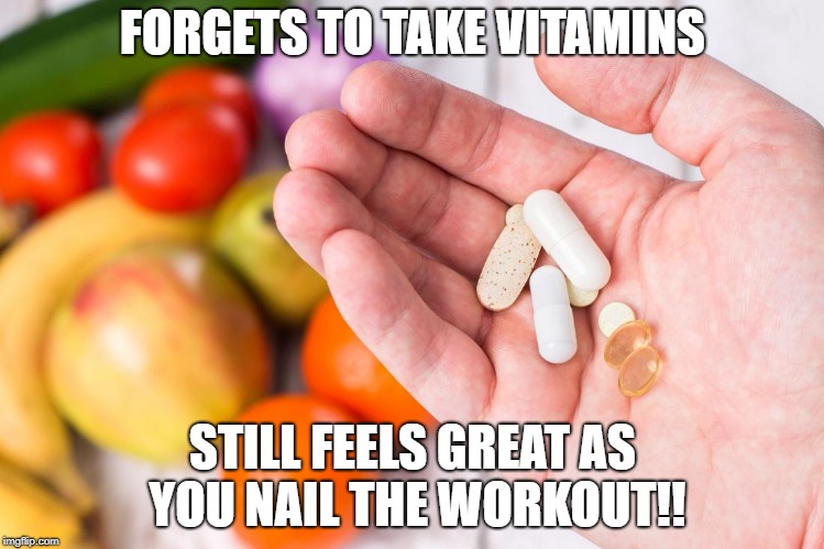 FORGETS TO TAKE VITAMINS; STILL FEELS GREAT AS YOU NAIL THE WORKOUT!! | image tagged in fitness | made w/ Imgflip meme maker