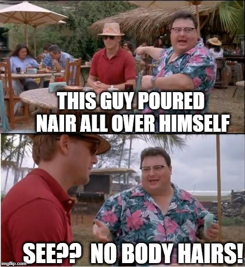 I hope you get the pun | THIS GUY POURED NAIR ALL OVER HIMSELF; SEE??  NO BODY HAIRS! | image tagged in memes,see nobody cares | made w/ Imgflip meme maker