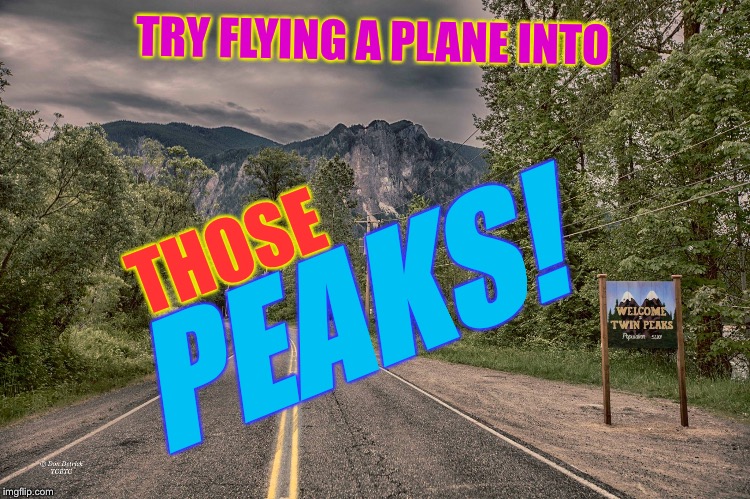 TRY FLYING A PLANE INTO PEAKS! THOSE | made w/ Imgflip meme maker