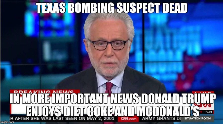 CNN "Wolf of Fake News" Fanfiction | TEXAS BOMBING SUSPECT DEAD; IN MORE IMPORTANT NEWS DONALD TRUMP ENJOYS DIET COKE AND MCDONALD'S | image tagged in cnn wolf of fake news fanfiction | made w/ Imgflip meme maker