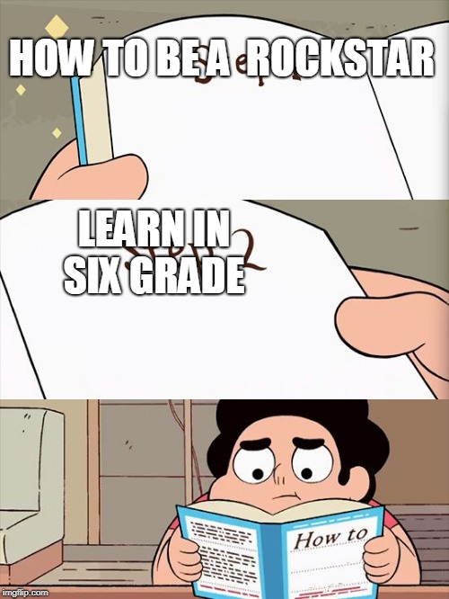 Steven Universe | HOW TO BE A  ROCKSTAR; LEARN IN SIX GRADE | image tagged in steven universe | made w/ Imgflip meme maker