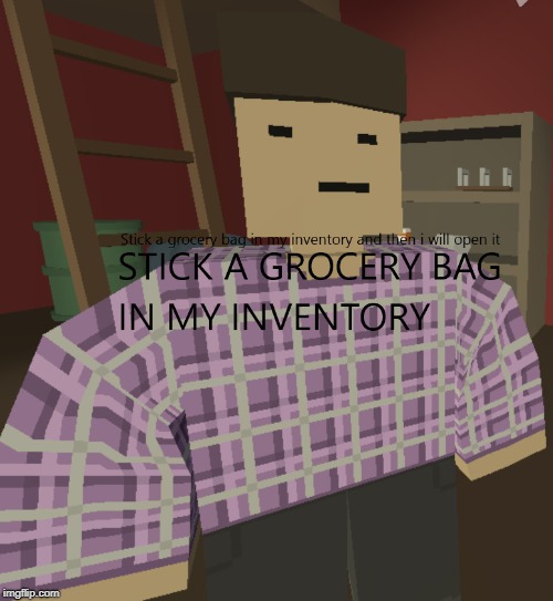 When it is April fools in unturned. | image tagged in unturned,grocery bag,stick it in there,inventory,dr wood | made w/ Imgflip meme maker