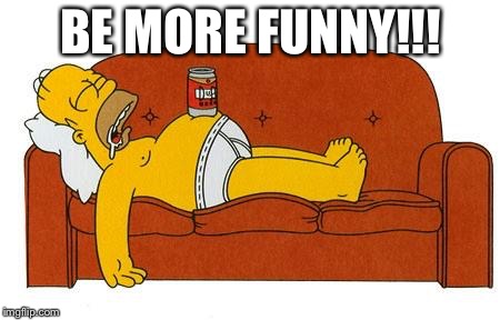 BE MORE FUNNY!!! | made w/ Imgflip meme maker