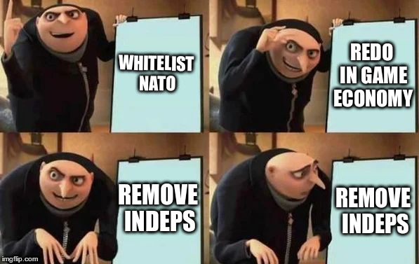 Gru's Plan Meme | WHITELIST NATO; REDO IN GAME ECONOMY; REMOVE INDEPS; REMOVE INDEPS | image tagged in gru's plan | made w/ Imgflip meme maker