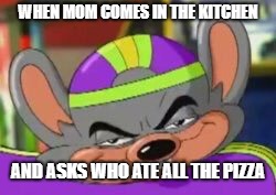 Smirk E. Cheese | WHEN MOM COMES IN THE KITCHEN; AND ASKS WHO ATE ALL THE PIZZA | image tagged in smirk e cheese | made w/ Imgflip meme maker