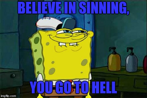 BELIEVE IN SINNING, YOU GO TO HELL | image tagged in memes,dont you squidward | made w/ Imgflip meme maker