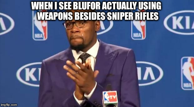 You The Real MVP Meme | WHEN I SEE BLUFOR ACTUALLY USING 
WEAPONS BESIDES SNIPER RIFLES | image tagged in memes,you the real mvp | made w/ Imgflip meme maker