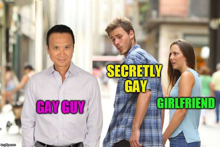 Distracted Boyfriend Meme | GAY GUY GIRLFRIEND SECRETLY GAY | image tagged in memes,distracted boyfriend | made w/ Imgflip meme maker