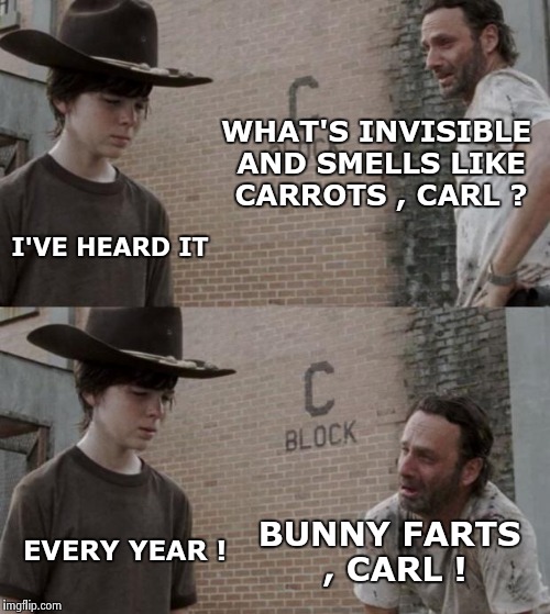 Children love fart jokes any time of year | WHAT'S INVISIBLE AND SMELLS LIKE CARROTS , CARL ? I'VE HEARD IT; BUNNY FARTS , CARL ! EVERY YEAR ! | image tagged in memes,rick and carl,happy easter,gas,normal,bad joke | made w/ Imgflip meme maker