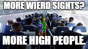 MORE WIERD SIGHTS? MORE HIGH PEOPLE. | image tagged in link,the legend of zelda | made w/ Imgflip meme maker