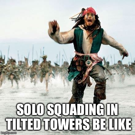 Captain Jack Sparrow | SOLO SQUADING IN TILTED TOWERS BE LIKE | image tagged in captain jack sparrow | made w/ Imgflip meme maker