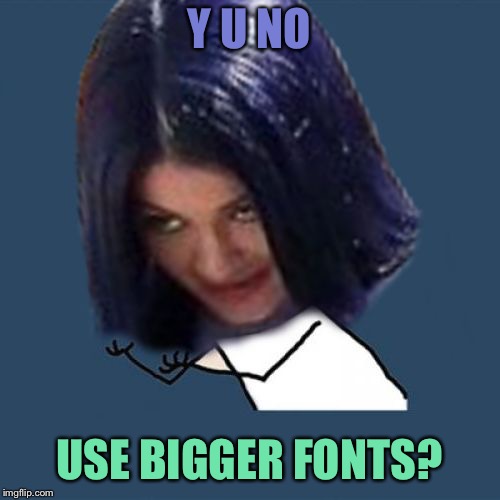 Kylie Y U No | Y U NO USE BIGGER FONTS? | image tagged in kylie y u no | made w/ Imgflip meme maker