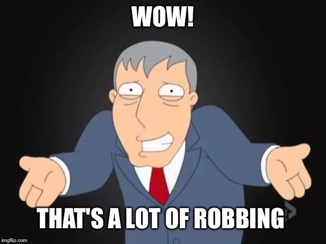 WOW! THAT'S A LOT OF ROBBING | made w/ Imgflip meme maker