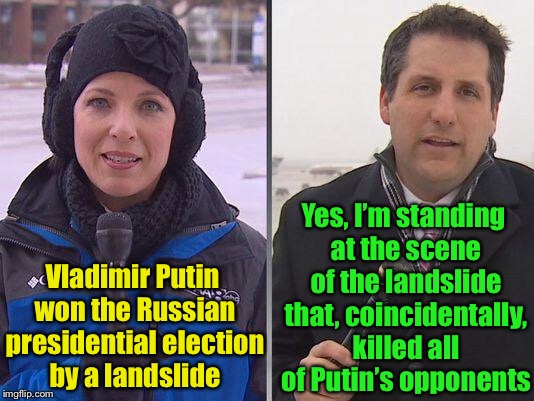 Russian Political News  | Yes, I’m standing at the scene of the landslide that, coincidentally, killed all of Putin’s opponents; Vladimir Putin won the Russian presidential election by a landslide | image tagged in cold news reporter,vladimir putin,election,landslide,news,memes | made w/ Imgflip meme maker