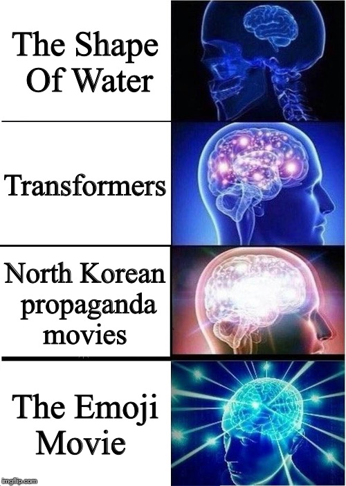 Expanding Brain | The Shape Of Water; Transformers; North Korean propaganda movies; The Emoji Movie | image tagged in memes,expanding brain | made w/ Imgflip meme maker