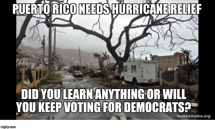DID YOU LEARN ANYTHING OR WILL YOU KEEP VOTING FOR DEMOCRATS? | image tagged in puerto rico | made w/ Imgflip meme maker