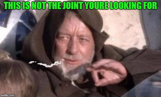 Obi-Wan Mind Trick | THIS IS NOT THE JOINT YOURE LOOKING FOR | image tagged in obi-wan mind trick | made w/ Imgflip meme maker