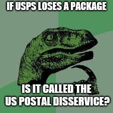 Dinosaur | IF USPS LOSES A PACKAGE; IS IT CALLED THE US POSTAL DISSERVICE? | image tagged in dinosaur | made w/ Imgflip meme maker