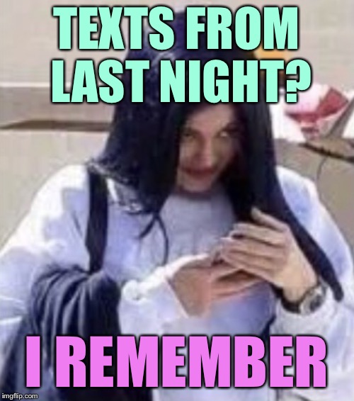 Mima | TEXTS FROM LAST NIGHT? I REMEMBER | image tagged in mima | made w/ Imgflip meme maker