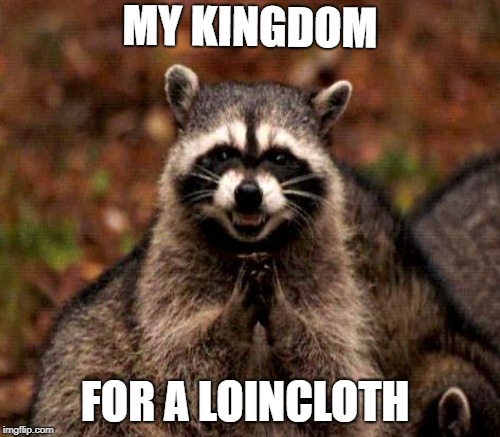 MY KINGDOM FOR A LOINCLOTH | made w/ Imgflip meme maker