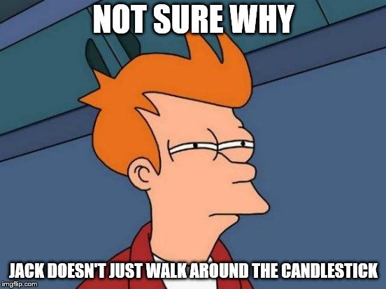 Futurama Fry Meme | NOT SURE WHY; JACK DOESN'T JUST WALK AROUND THE CANDLESTICK | image tagged in memes,futurama fry | made w/ Imgflip meme maker