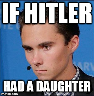 If Hitler had a daughter | IF HITLER; HAD A DAUGHTER | image tagged in david hogg,tide pods gene pool,liberal retards,globalist tools,soy boys | made w/ Imgflip meme maker