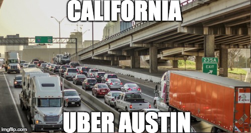 CALIFORNIA; UBER AUSTIN | made w/ Imgflip meme maker