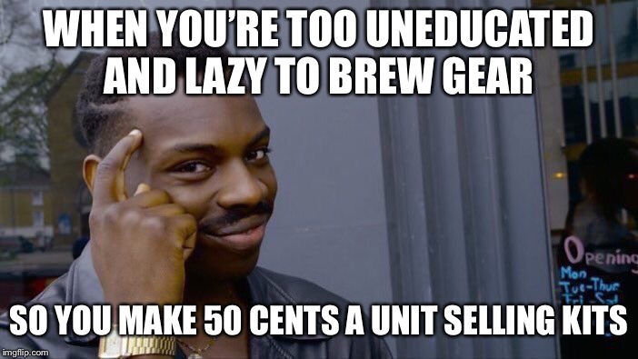 Roll Safe Think About It Meme | WHEN YOU’RE TOO UNEDUCATED AND LAZY TO BREW GEAR; SO YOU MAKE 50 CENTS A UNIT SELLING KITS | image tagged in memes,roll safe think about it | made w/ Imgflip meme maker