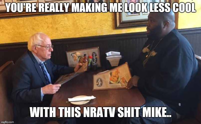 Damnit Mike | YOU'RE REALLY MAKING ME LOOK LESS COOL; WITH THIS NRATV SHIT MIKE.. | image tagged in bernie sanders,nra,killer | made w/ Imgflip meme maker