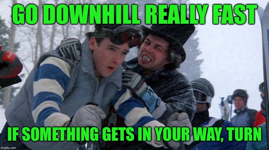 GO DOWNHILL REALLY FAST IF SOMETHING GETS IN YOUR WAY, TURN | made w/ Imgflip meme maker