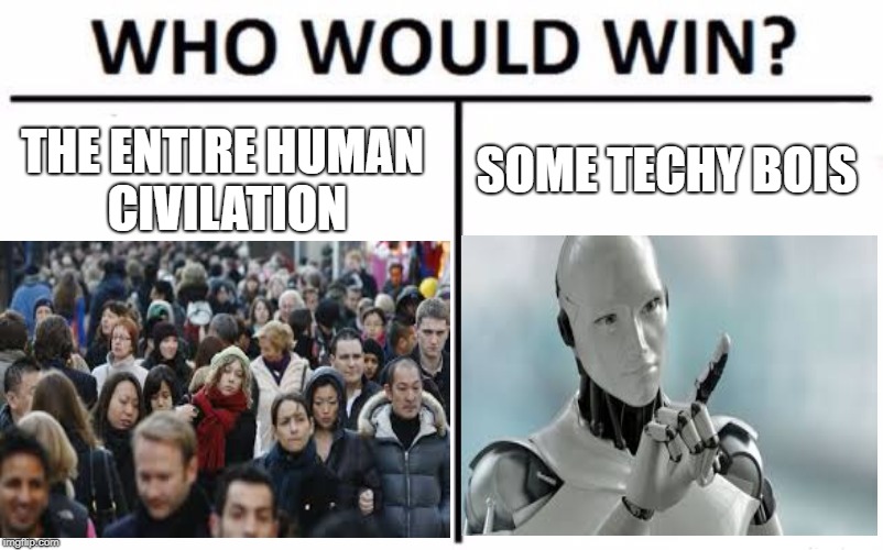 SOME TECHY BOIS; THE ENTIRE HUMAN CIVILATION | image tagged in who would win | made w/ Imgflip meme maker