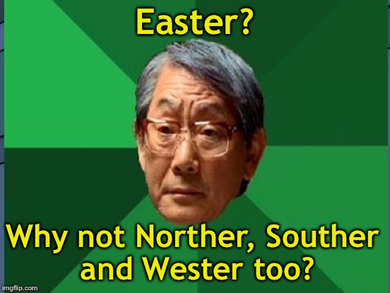 Easter? Why not Norther, Souther and Wester too? | made w/ Imgflip meme maker