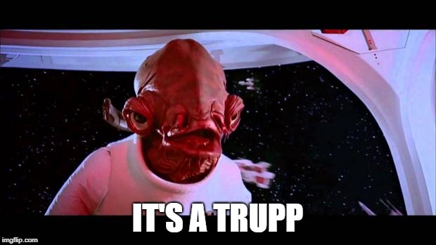 It's a trap  | IT'S A TRUPP | image tagged in it's a trap | made w/ Imgflip meme maker