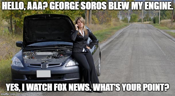 Soros Engine | HELLO, AAA? GEORGE SOROS BLEW MY ENGINE. YES, I WATCH FOX NEWS. WHAT'S YOUR POINT? | image tagged in soros,fox news | made w/ Imgflip meme maker