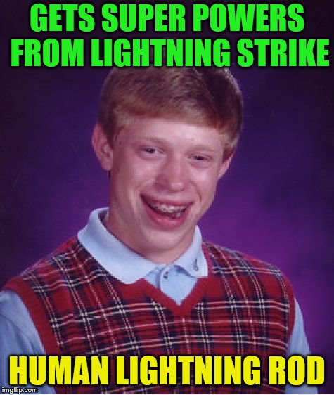 Bad Luck Brian Meme | GETS SUPER POWERS FROM LIGHTNING STRIKE HUMAN LIGHTNING ROD | image tagged in memes,bad luck brian | made w/ Imgflip meme maker
